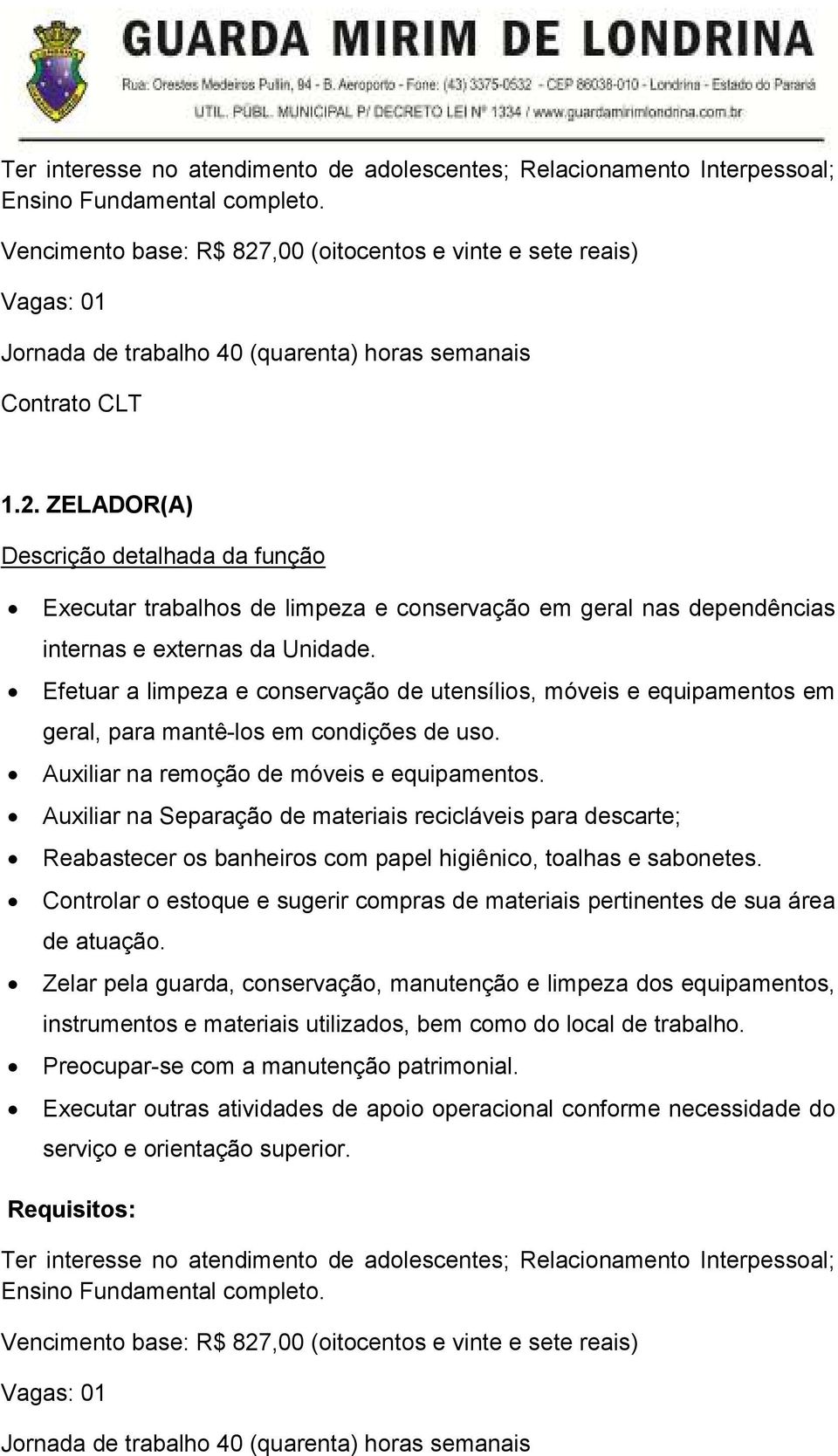 Efetuar a limpeza e conservação de utensílios, móveis e equipamentos em geral, para mantê-los em condições de uso. Auxiliar na remoção de móveis e equipamentos.