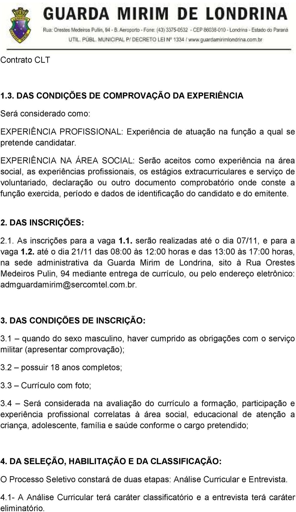 comprobatório onde conste a função exercida, período e dados de identificação do candidato e do emitente. 2. DAS INSCRIÇÕES: 2.1. As inscrições para a vaga 1.1. serão realizadas até o dia 07/11, e para a vaga 1.