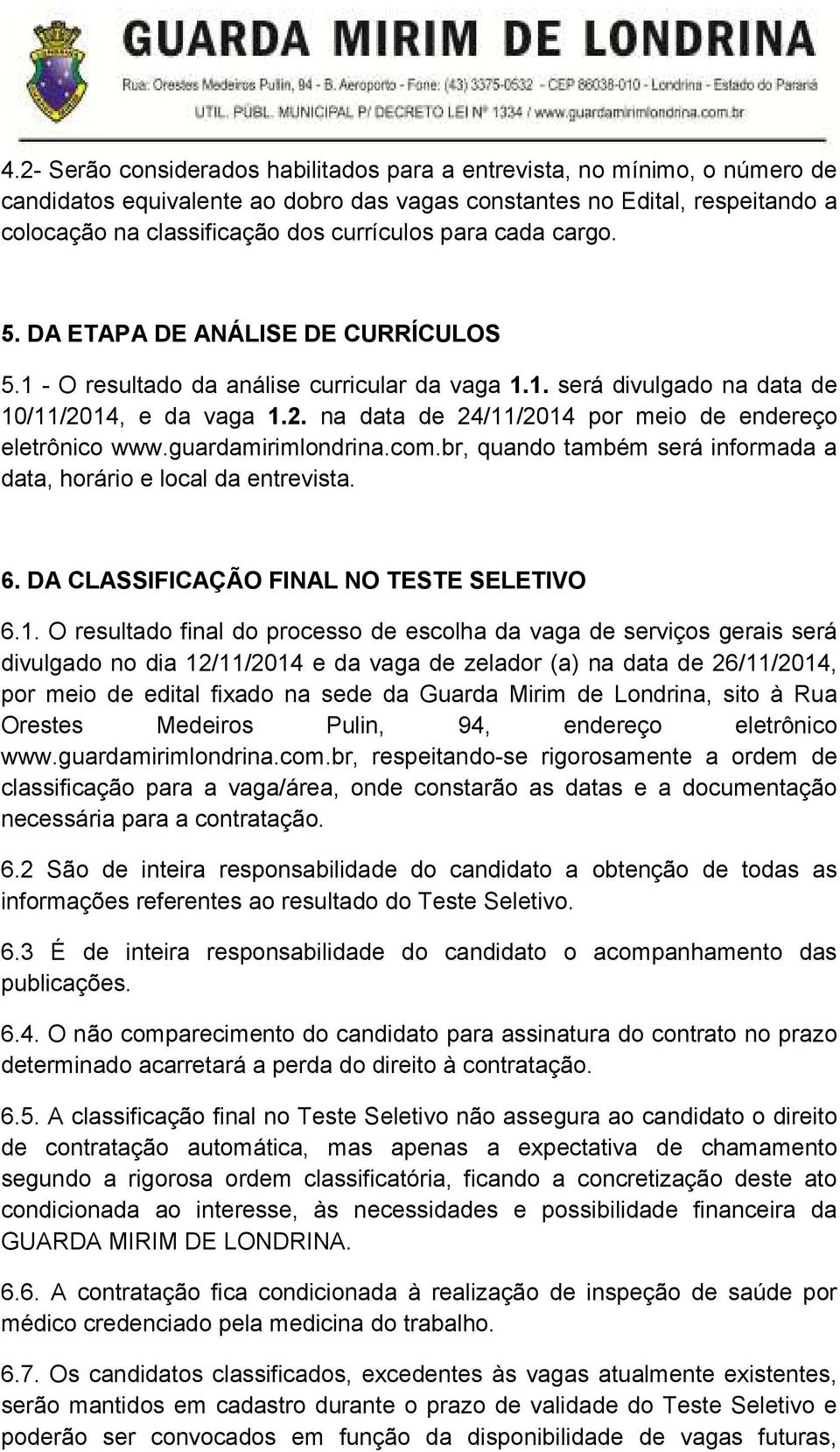 guardamirimlondrina.com.br, quando também será informada a data, horário e local da entrevista. 6. DA CLASSIFICAÇÃO FINAL NO TESTE SELETIVO 6.1.