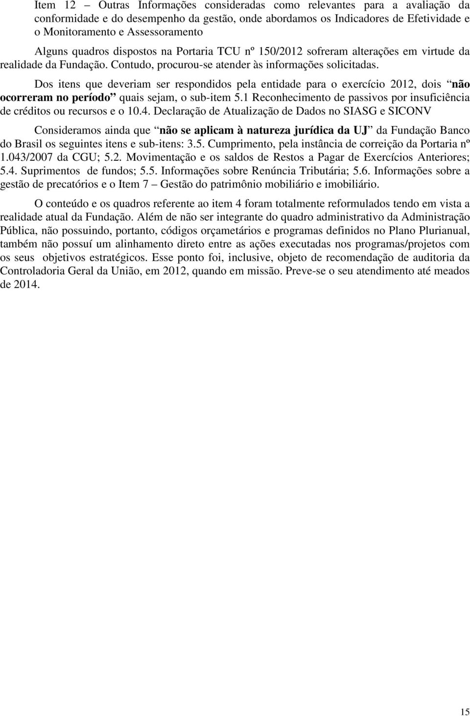 Dos itens que deveriam ser respondidos pela entidade para o exercício 2012, dois não ocorreram no período quais sejam, o sub-item 5.