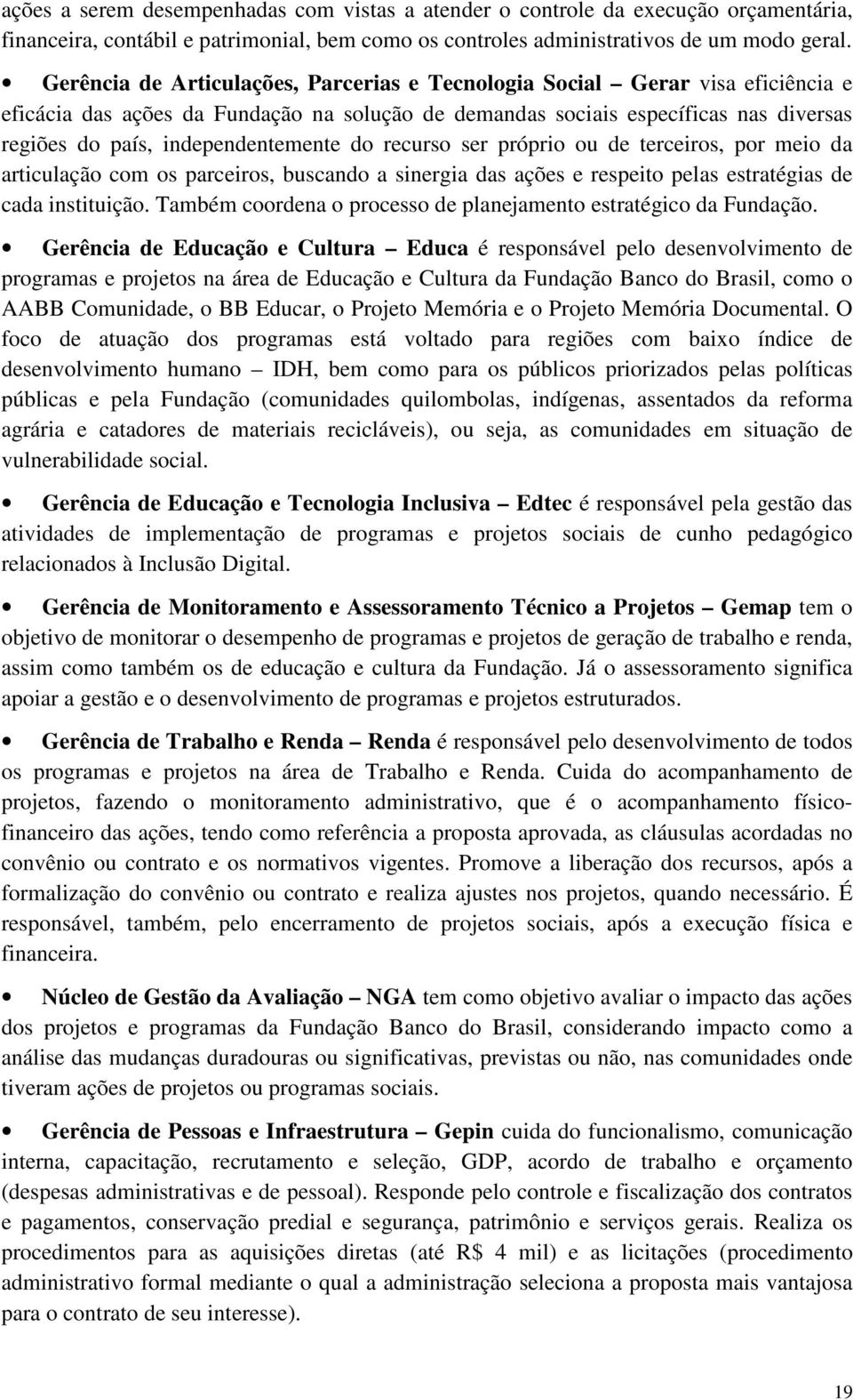 independentemente do recurso ser próprio ou de terceiros, por meio da articulação com os parceiros, buscando a sinergia das ações e respeito pelas estratégias de cada instituição.