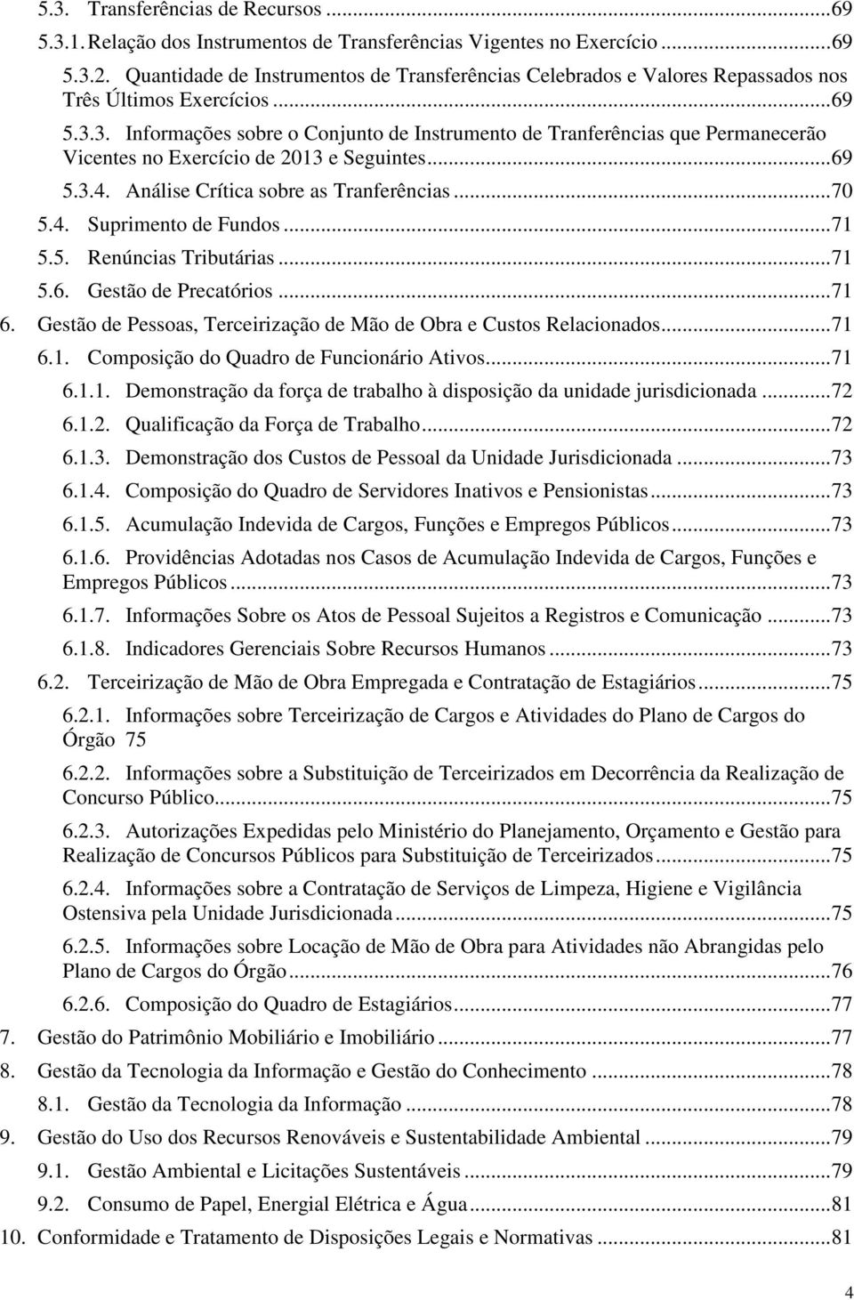 3. Informações sobre o Conjunto de Instrumento de Tranferências que Permanecerão Vicentes no Exercício de 2013 e Seguintes... 69 5.3.4. Análise Crítica sobre as Tranferências... 70 5.4. Suprimento de Fundos.