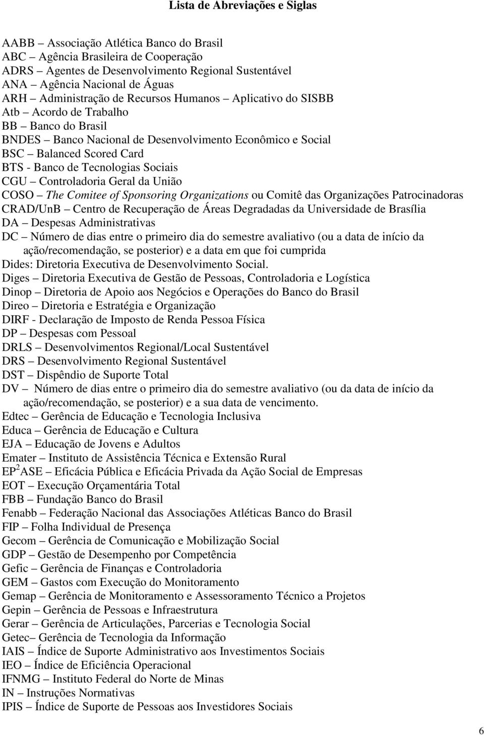 Tecnologias Sociais CGU Controladoria Geral da União COSO The Comitee of Sponsoring Organizations ou Comitê das Organizações Patrocinadoras CRAD/UnB Centro de Recuperação de Áreas Degradadas da