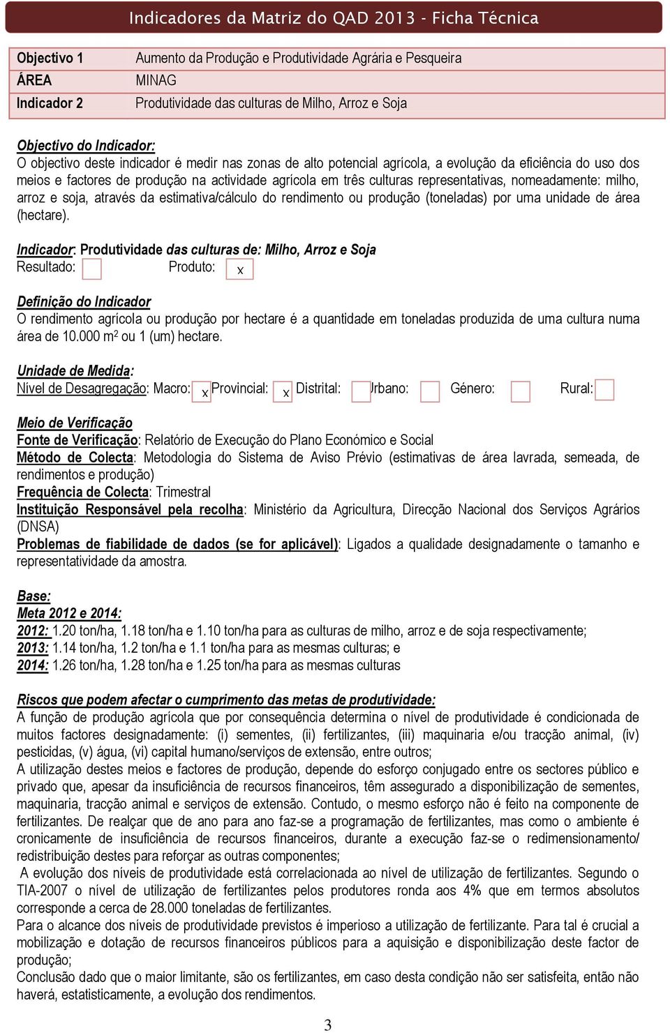 representativas, nomeadamente: milho, arroz e soja, através da estimativa/cálculo do rendimento ou produção (toneladas) por uma unidade de área (hectare).