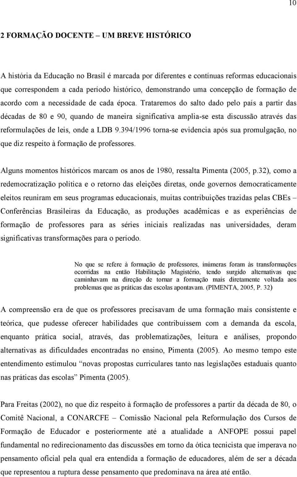 Trataremos do salto dado pelo país a partir das décadas de 80 e 90, quando de maneira significativa amplia-se esta discussão através das reformulações de leis, onde a LDB 9.