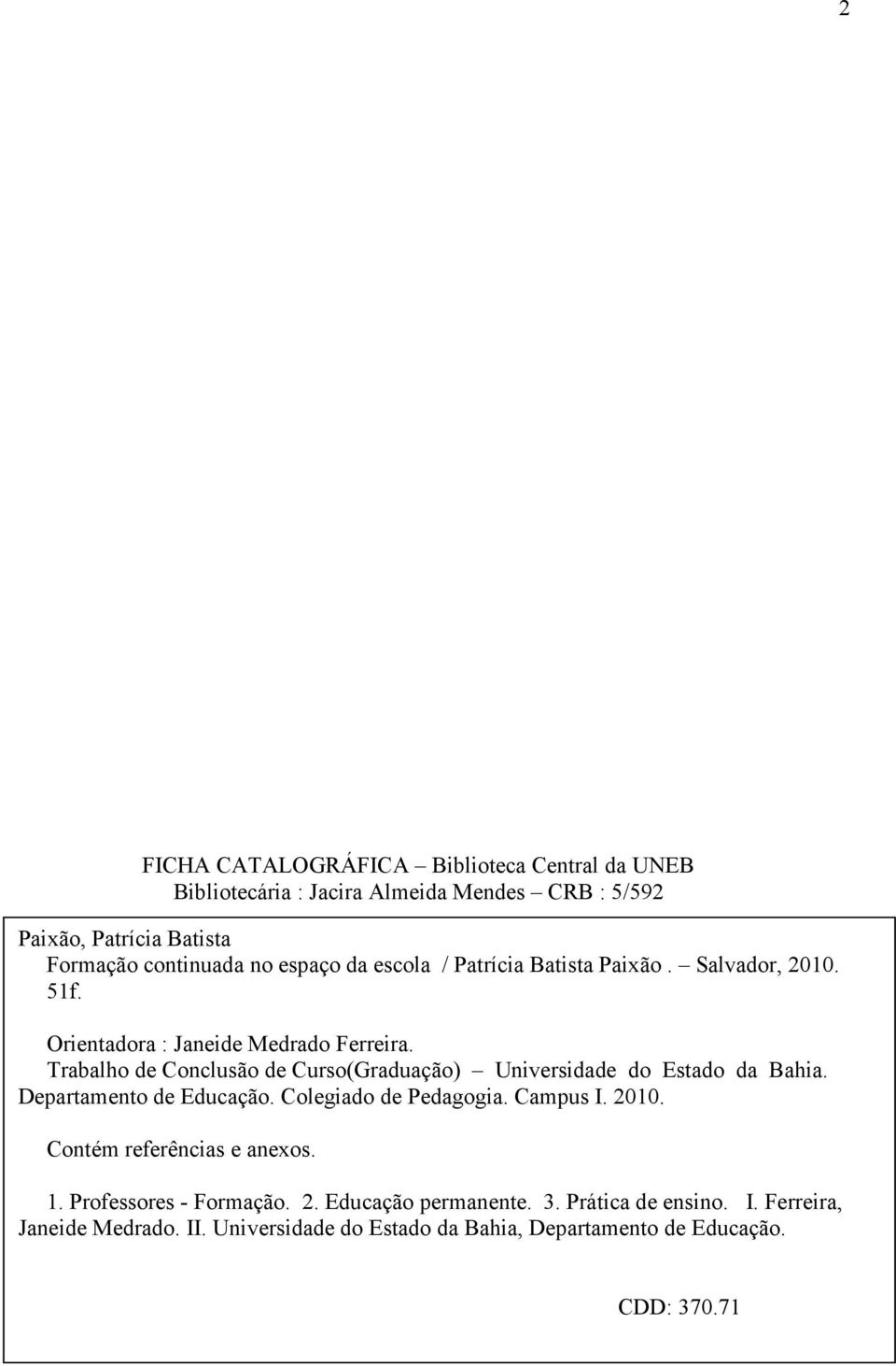 Trabalho de Conclusão de Curso(Graduação) Universidade do Estado da Bahia. Departamento de Educação. Colegiado de Pedagogia. Campus I. 2010.