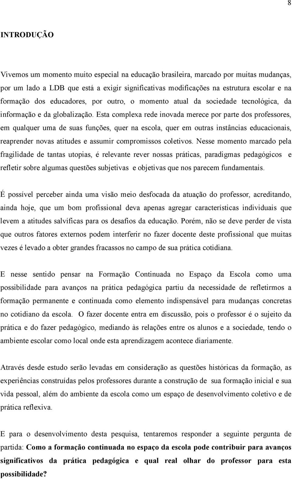 Esta complexa rede inovada merece por parte dos professores, em qualquer uma de suas funções, quer na escola, quer em outras instâncias educacionais, reaprender novas atitudes e assumir compromissos