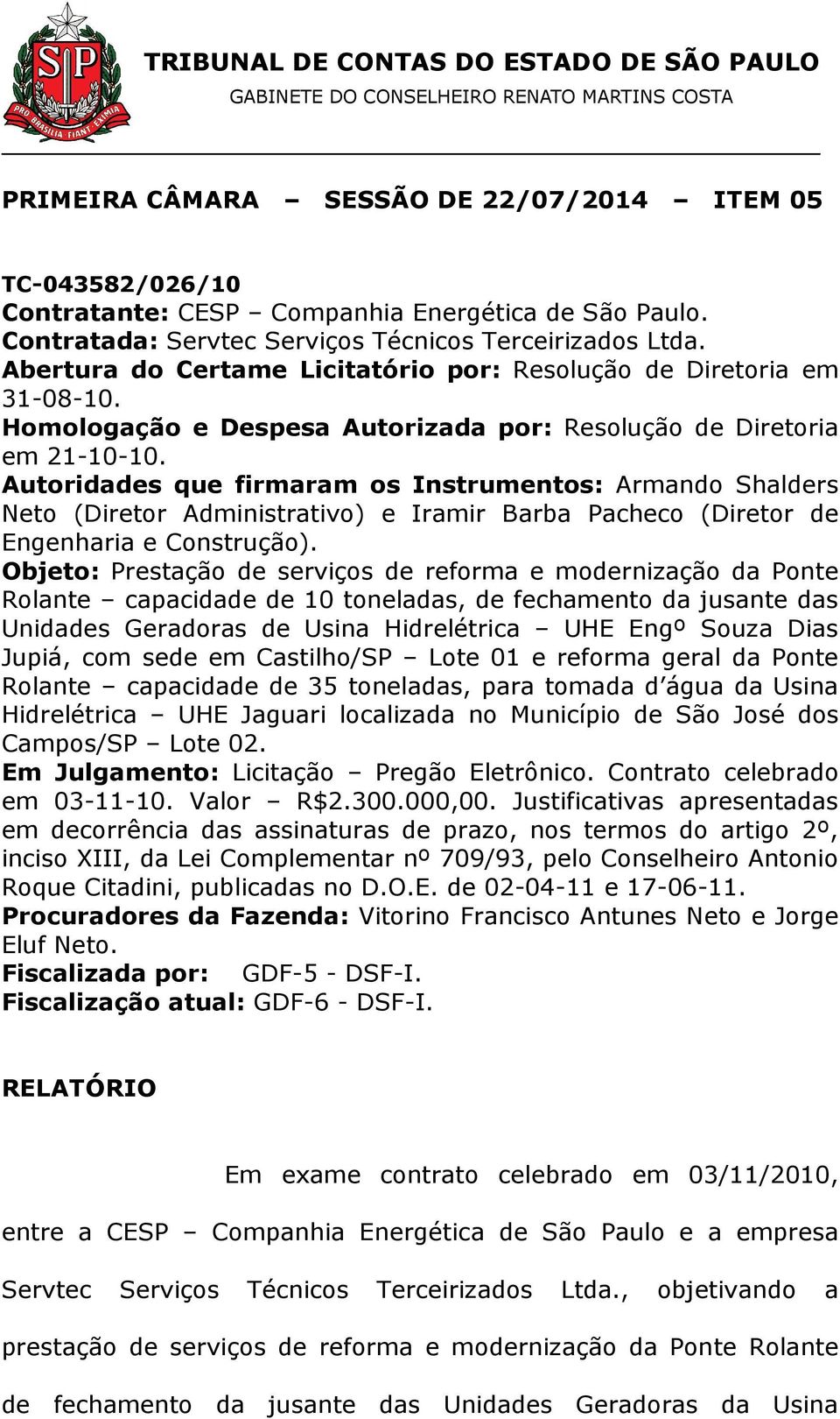 Autoridades que firmaram os Instrumentos: Armando Shalders Neto (Diretor Administrativo) e Iramir Barba Pacheco (Diretor de Engenharia e Construção).