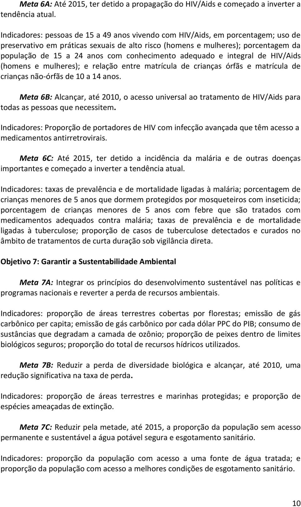 conhecimento adequado e integral de HIV/Aids (homens e mulheres); e relação entre matrícula de crianças órfãs e matrícula de crianças não-órfãs de 10 a 14 anos.