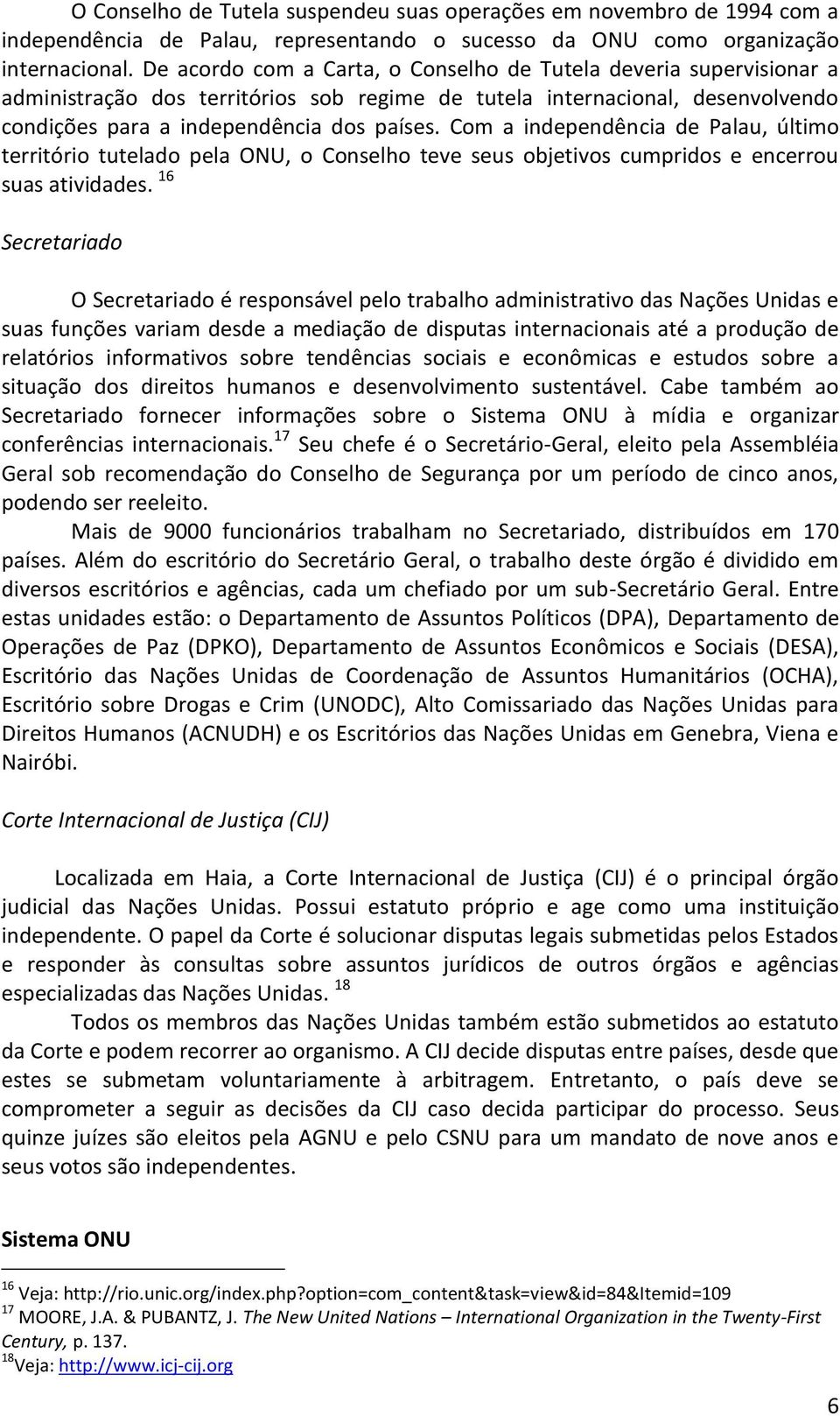 Com a independência de Palau, último território tutelado pela ONU, o Conselho teve seus objetivos cumpridos e encerrou suas atividades.