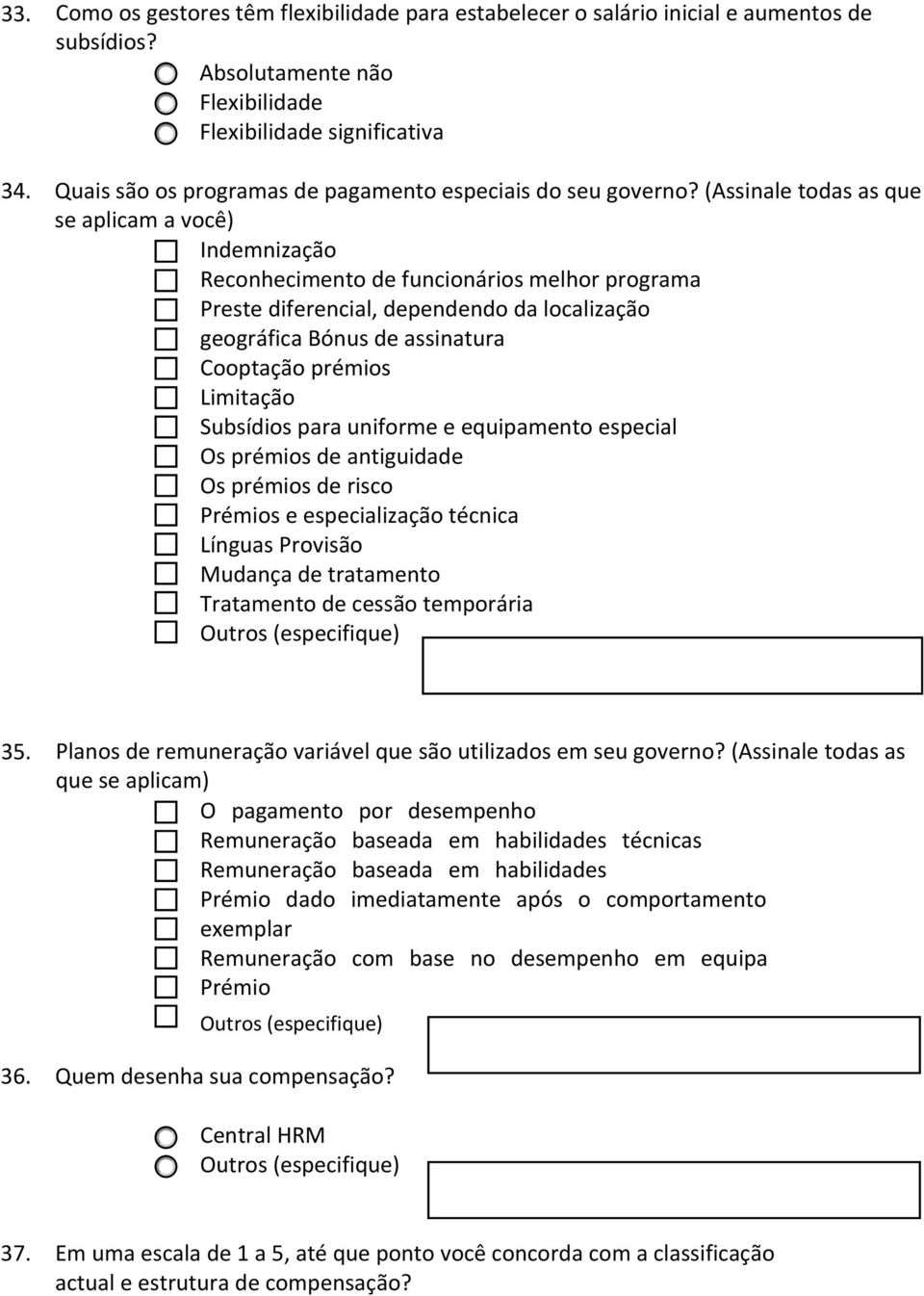 (Assinale todas as que se aplicam a você) Indemnização Reconhecimento de funcionários melhor programa Preste diferencial, dependendo da localização geográfica Bónus de assinatura Cooptação prémios