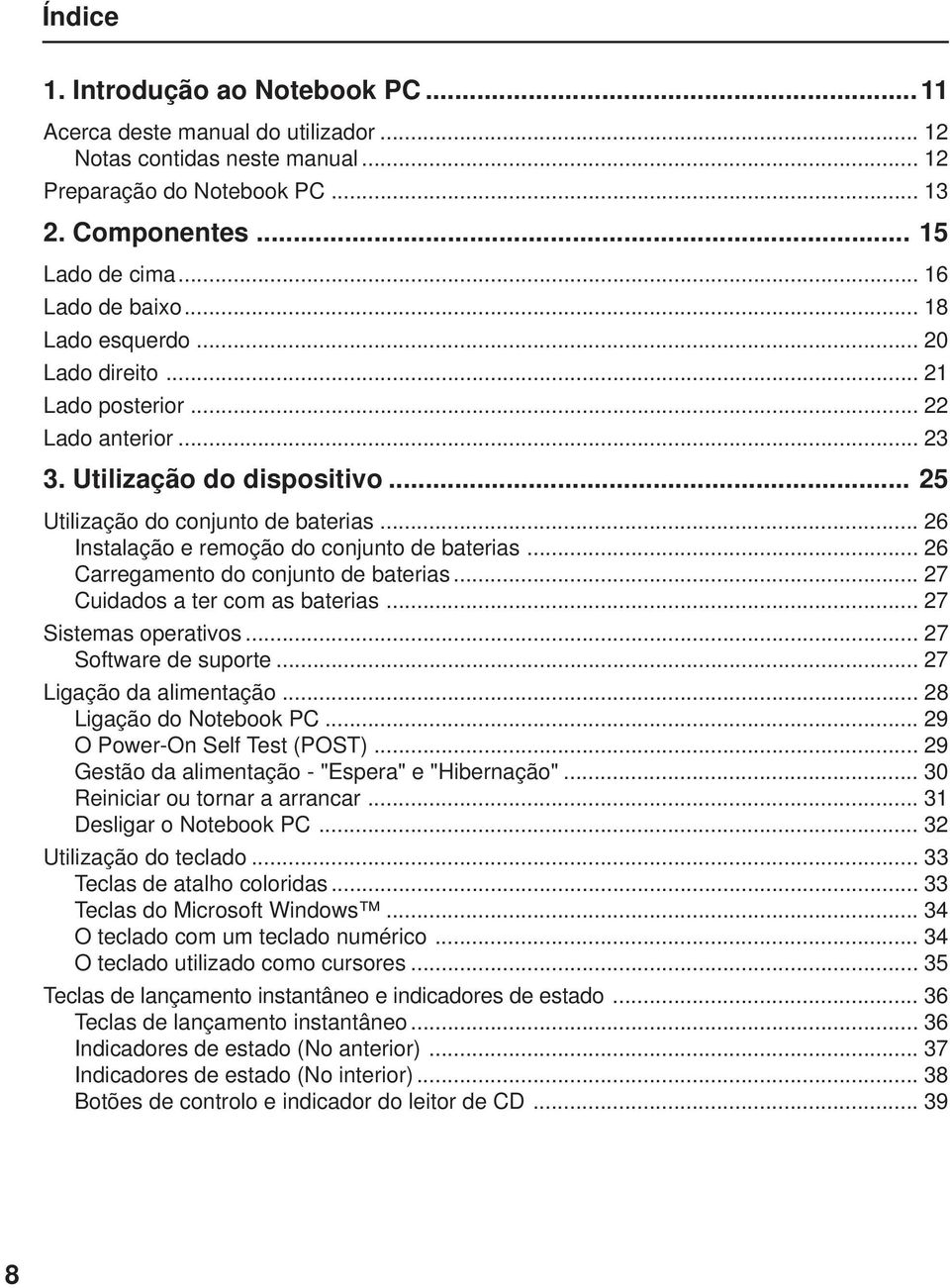 .. 26 Instalação e remoção do conjunto de baterias... 26 Carregamento do conjunto de baterias... 27 Cuidados a ter com as baterias... 27 Sistemas operativos... 27 Software de suporte.