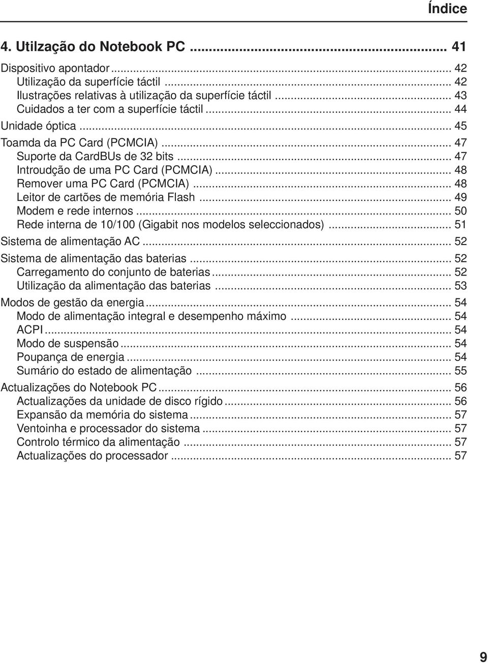 .. 48 Remover uma PC Card (PCMCIA)... 48 Leitor de cartões de memória Flash... 49 Modem e rede internos... 50 Rede interna de 10/100 (Gigabit nos modelos seleccionados)... 51 Sistema de alimentação AC.