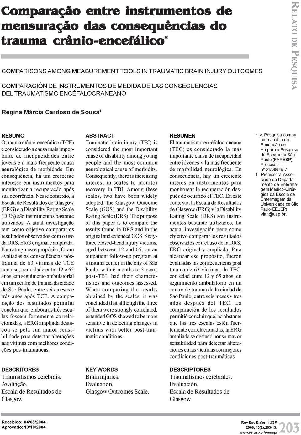 incapacidades entre jovens e a mais freqüente causa neurológica de morbidade. Em conseqüência, há um crescente interesse em instrumentos para monitorizar a recuperação após sua ocorrência.