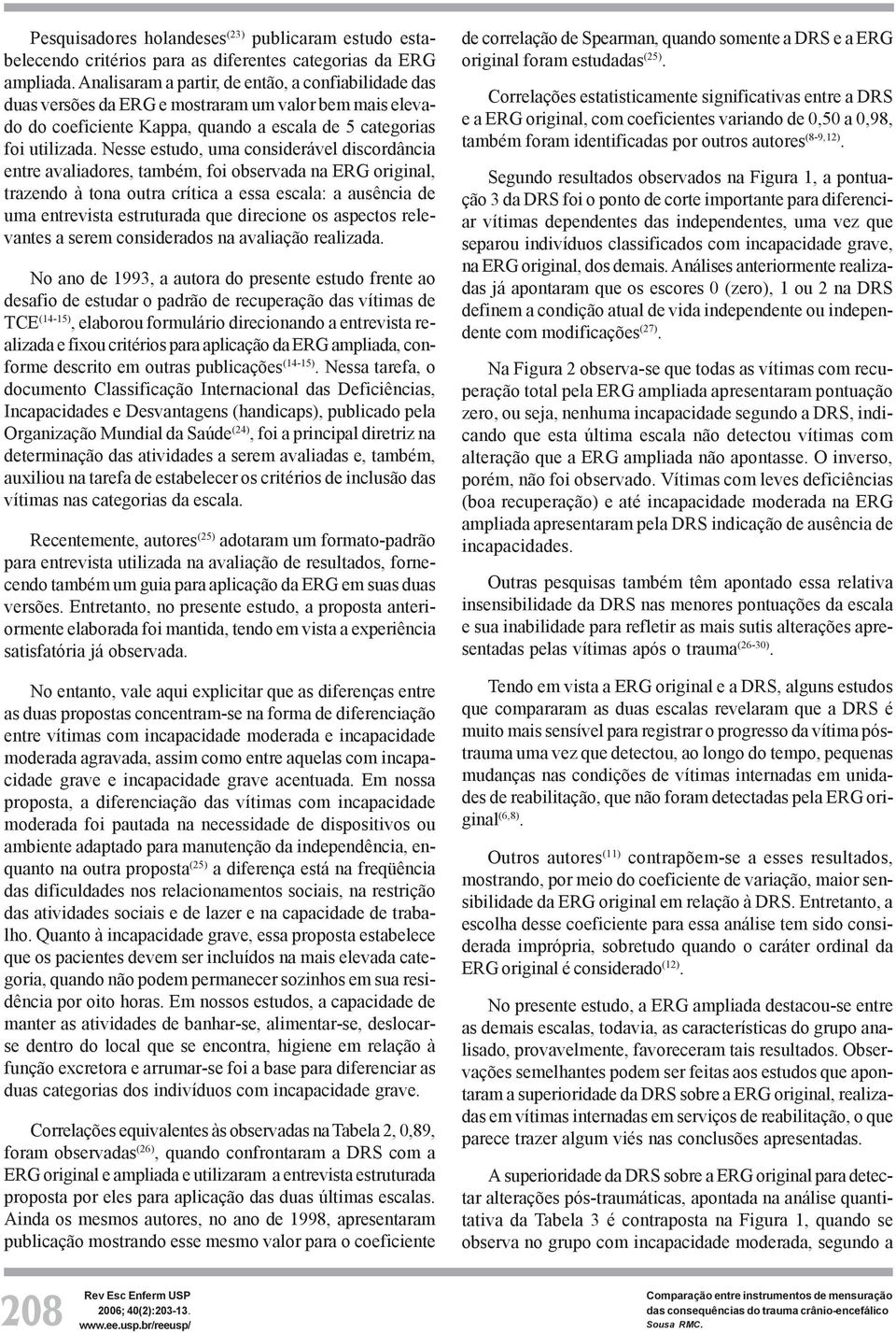 Nesse estudo, uma considerável discordância entre avaliadores, também, foi observada na ERG original, trazendo à tona outra crítica a essa escala: a ausência de uma entrevista estruturada que