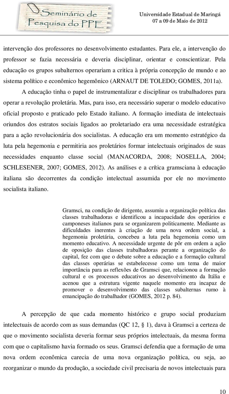 A educação tinha o papel de instrumentalizar e disciplinar os trabalhadores para operar a revolução proletária.