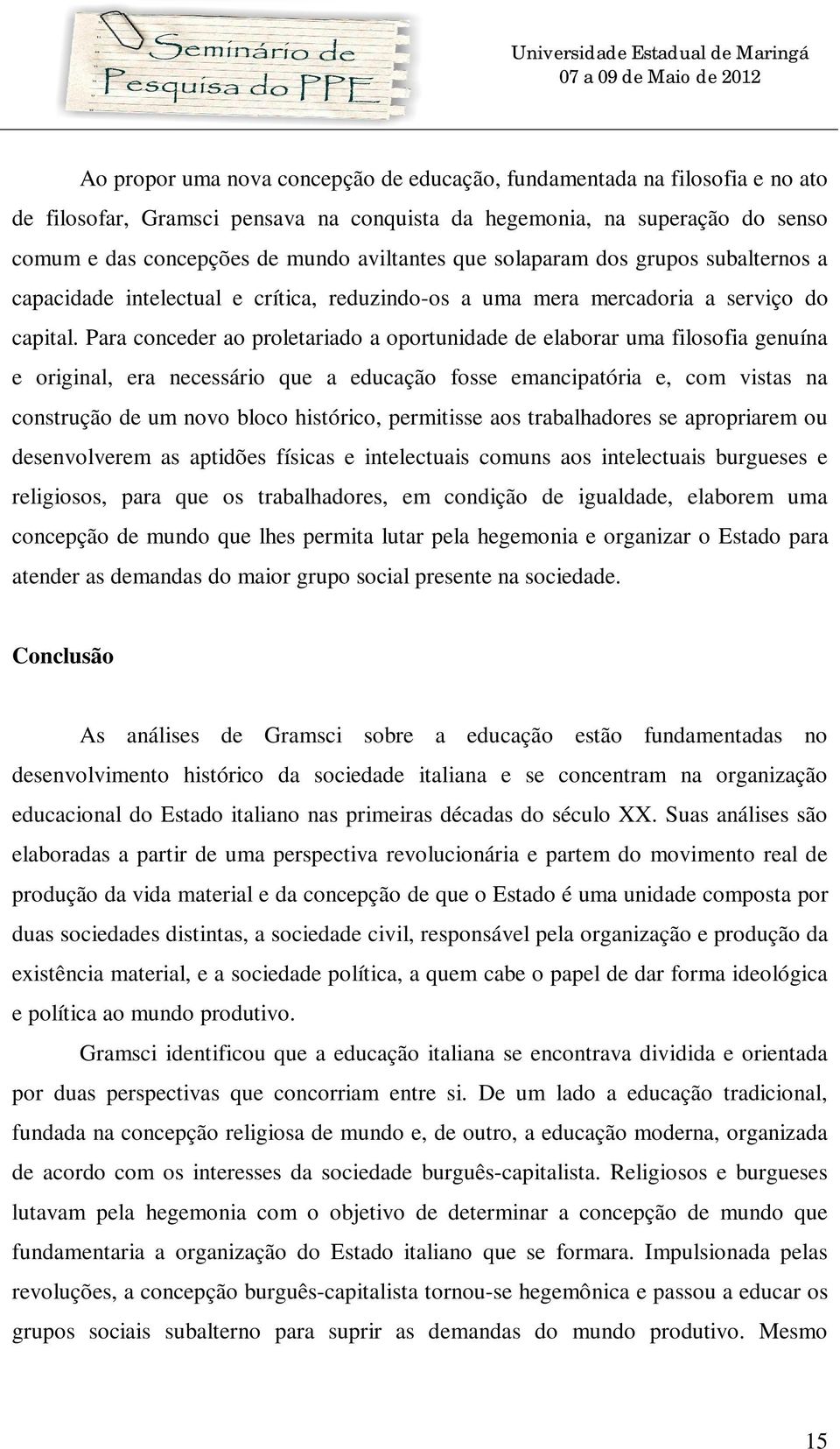 Para conceder ao proletariado a oportunidade de elaborar uma filosofia genuína e original, era necessário que a educação fosse emancipatória e, com vistas na construção de um novo bloco histórico,