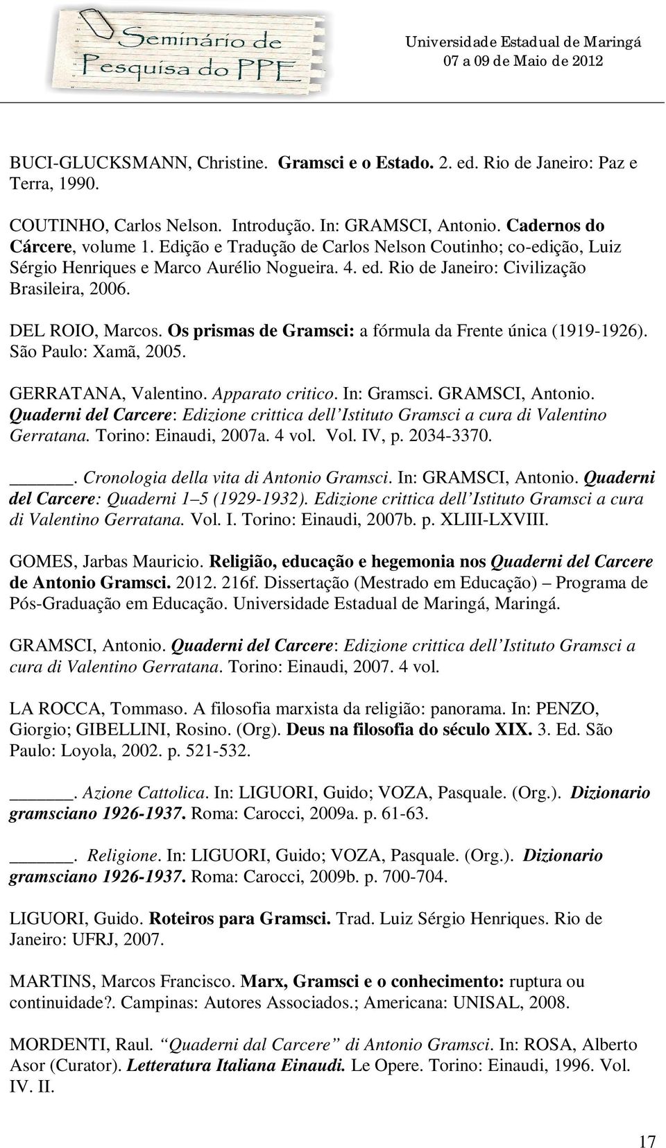 Os prismas de Gramsci: a fórmula da Frente única (1919-1926). São Paulo: Xamã, 2005. GERRATANA, Valentino. Apparato critico. In: Gramsci. GRAMSCI, Antonio.