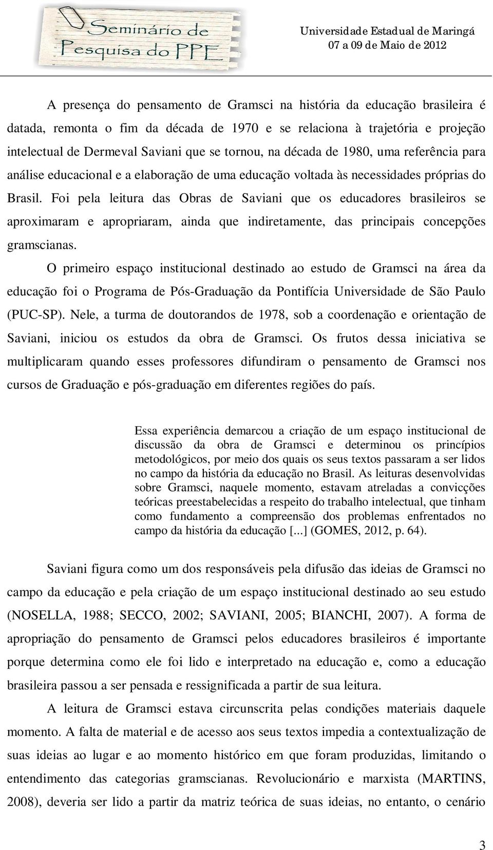 Foi pela leitura das Obras de Saviani que os educadores brasileiros se aproximaram e apropriaram, ainda que indiretamente, das principais concepções gramscianas.