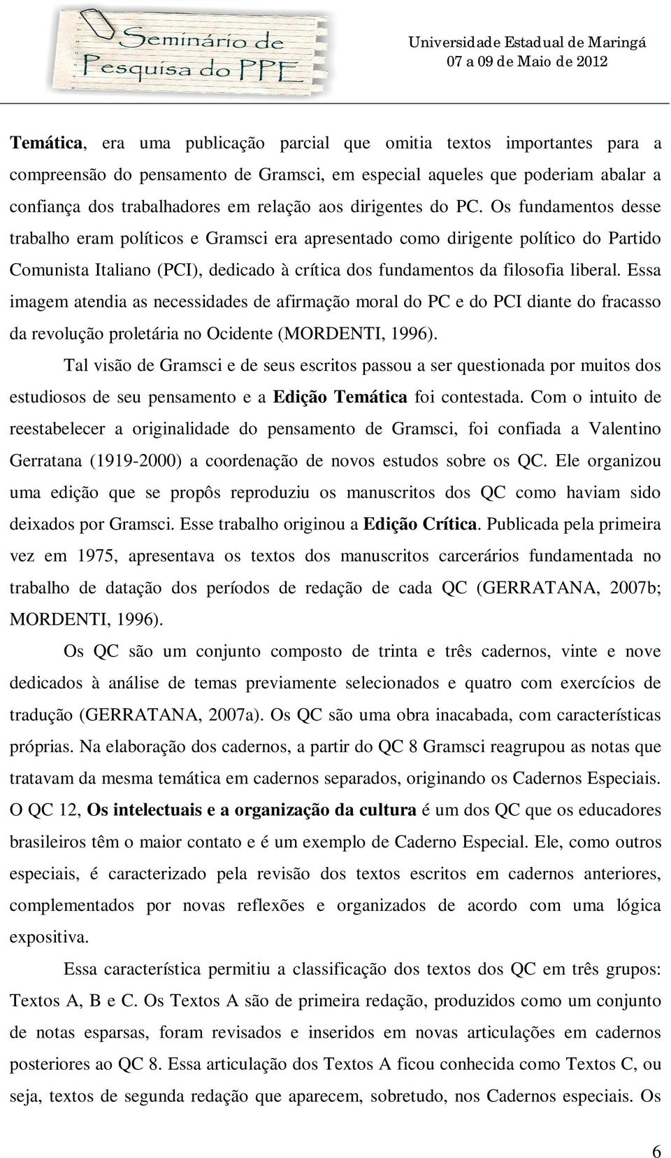 Os fundamentos desse trabalho eram políticos e Gramsci era apresentado como dirigente político do Partido Comunista Italiano (PCI), dedicado à crítica dos fundamentos da filosofia liberal.