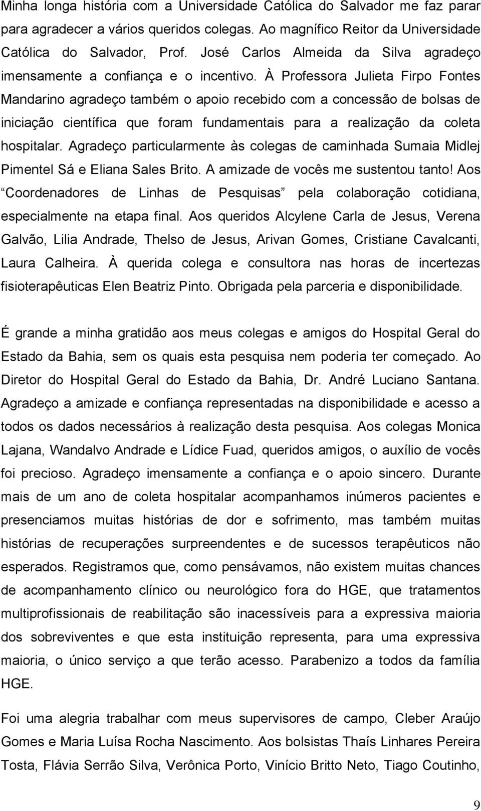 À Professora Julieta Firpo Fontes Mandarino agradeço também o apoio recebido com a concessão de bolsas de iniciação científica que foram fundamentais para a realização da coleta hospitalar.