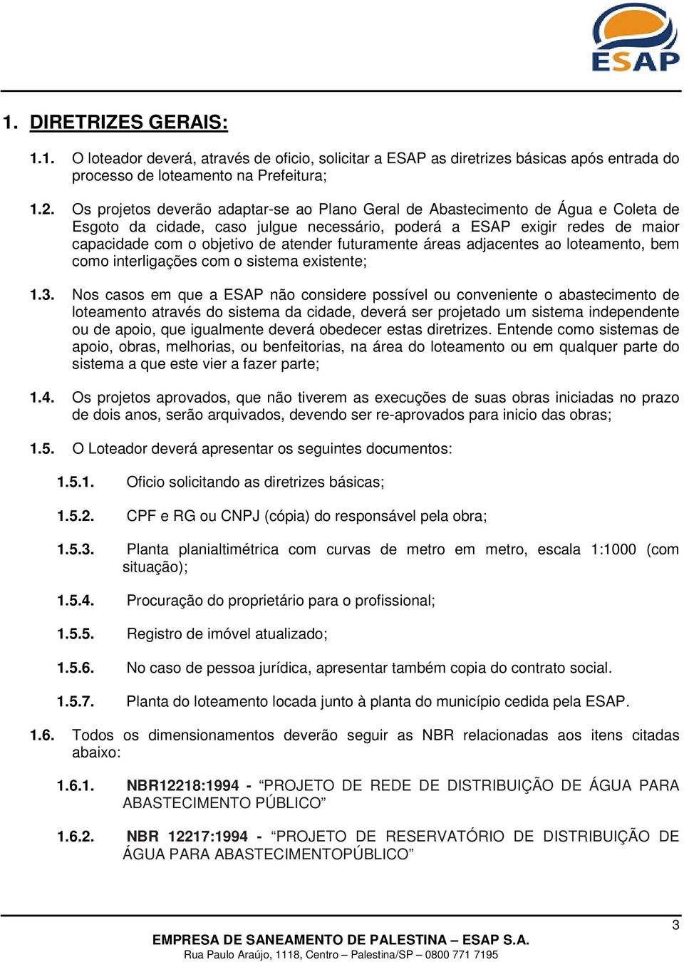 futuramente áreas adjacentes ao loteamento, bem como interligações com o sistema existente; 1.3.