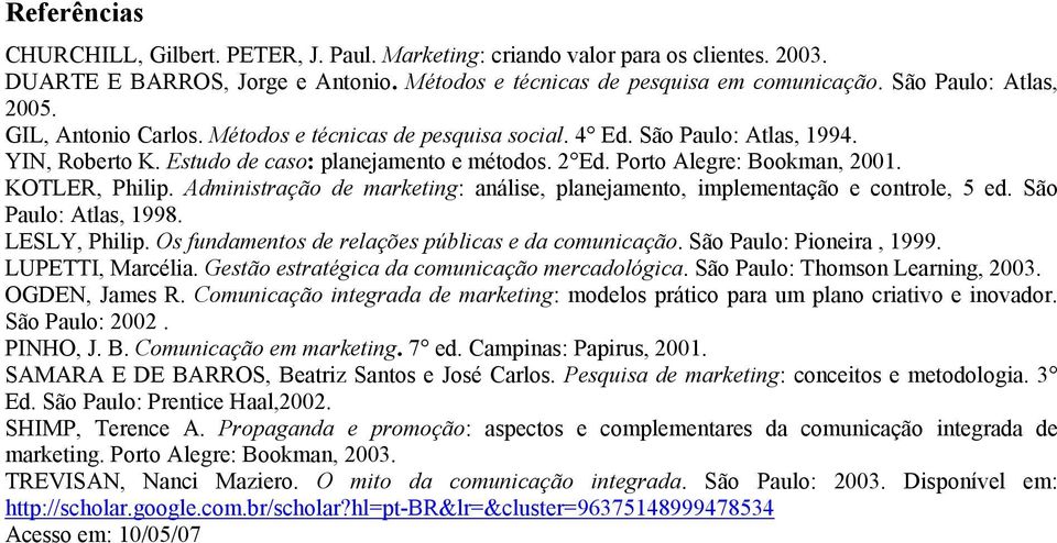 Porto Alegre: Bookman, 2001. KOTLER, Philip. Administração de marketing: análise, planejamento, implementação e controle, 5 ed. São Paulo: Atlas, 1998. LESLY, Philip.