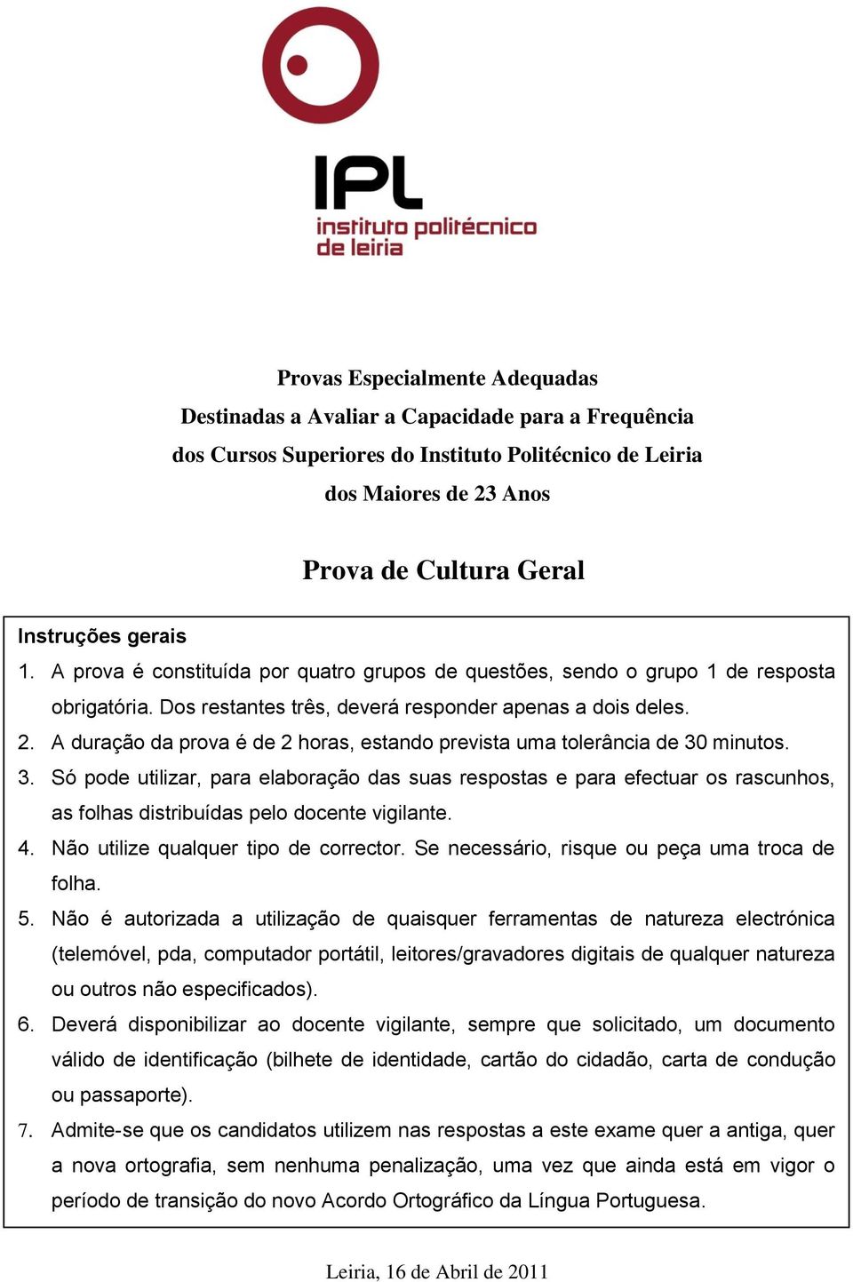 A duração da prova é de 2 horas, estando prevista uma tolerância de 30 minutos. 3. Só pode utilizar, para elaboração das suas respostas e para efectuar os rascunhos, as folhas distribuídas pelo docente vigilante.