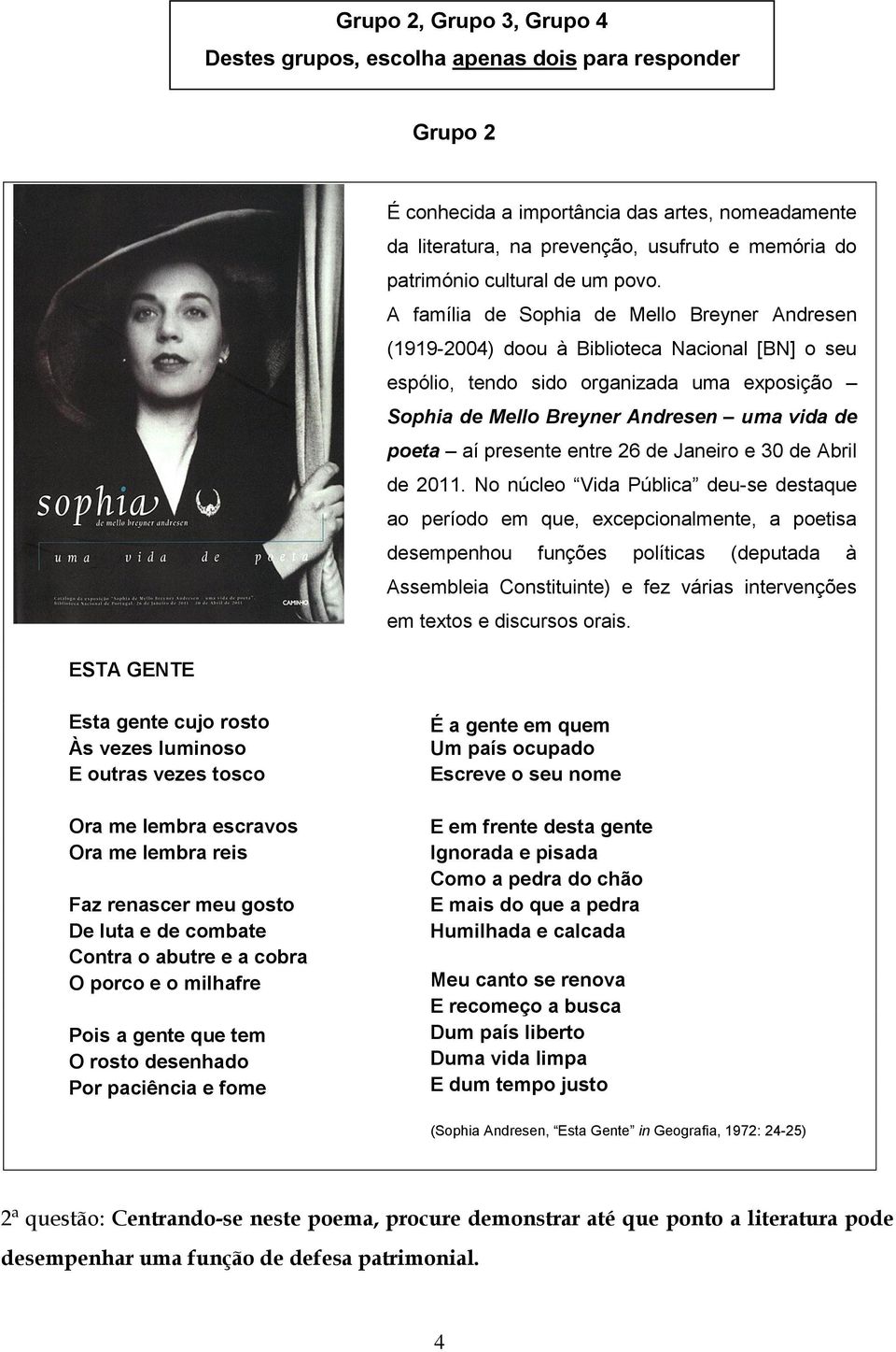 A família de Sophia de Mello Breyner Andresen (1919-2004) doou à Biblioteca Nacional [BN] o seu espólio, tendo sido organizada uma exposição Sophia de Mello Breyner Andresen uma vida de poeta aí