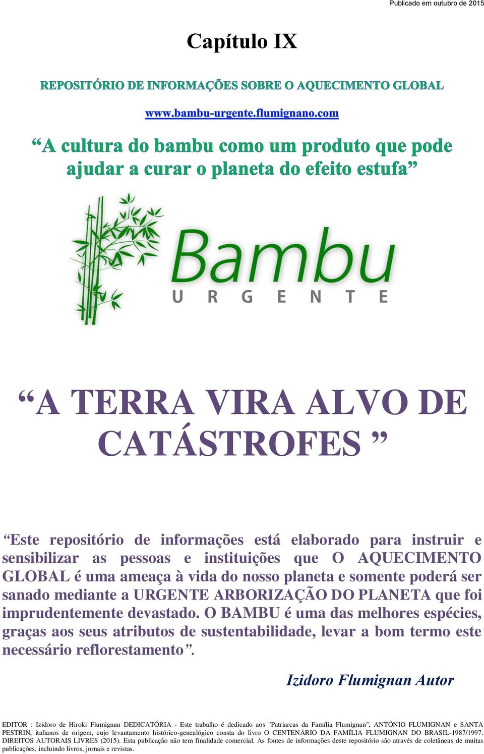 O BAMBU é uma das melhores espécies, graças aos seus atributos de sustentabilidade, levar a bom termo este necessário reflorestamento.
