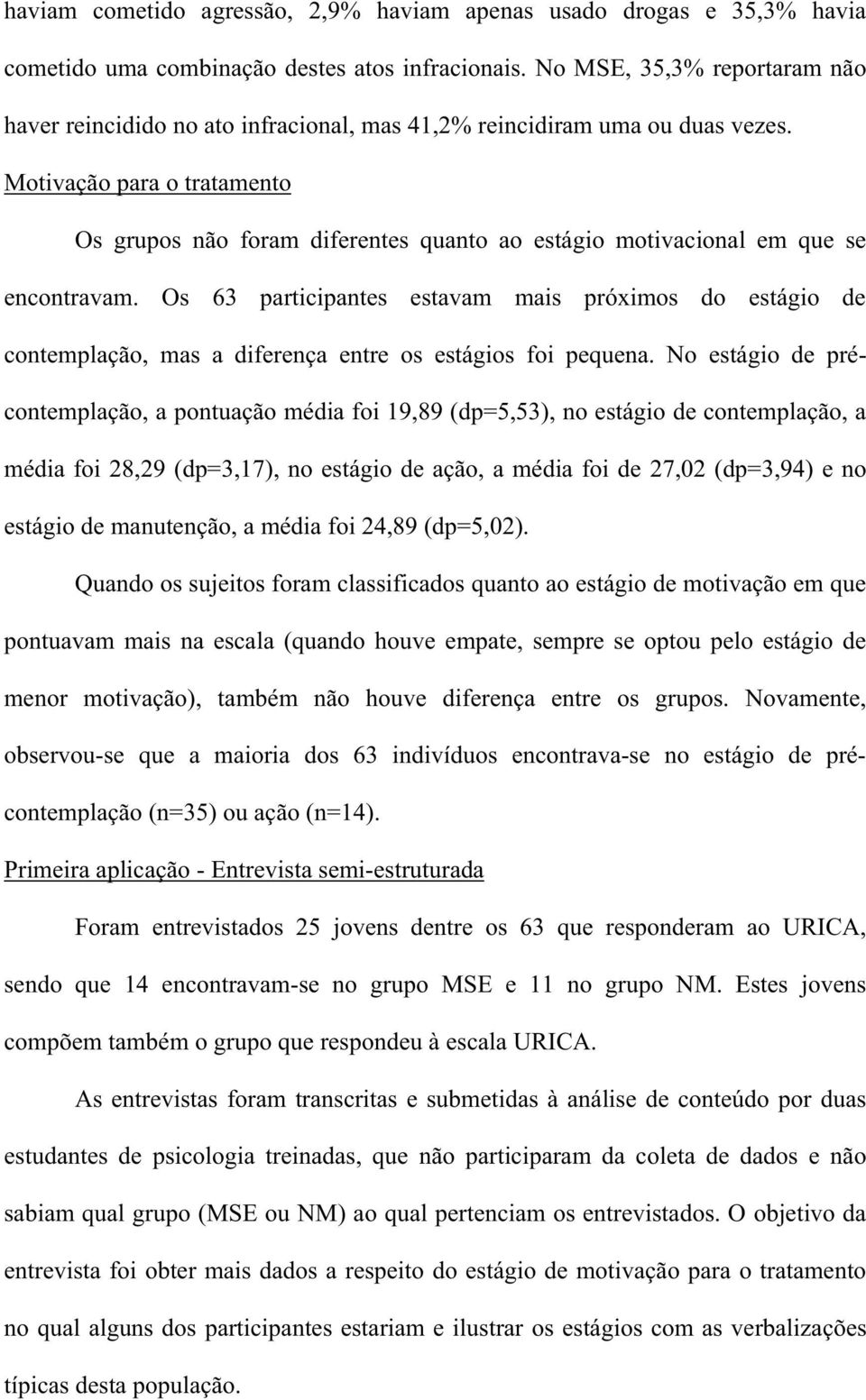 Motivação para o tratamento Os grupos não foram diferentes quanto ao estágio motivacional em que se encontravam.