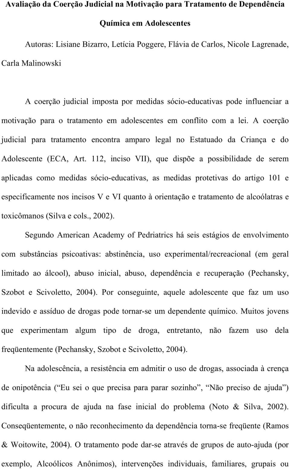 A coerção judicial para tratamento encontra amparo legal no Estatuado da Criança e do Adolescente (ECA, Art.