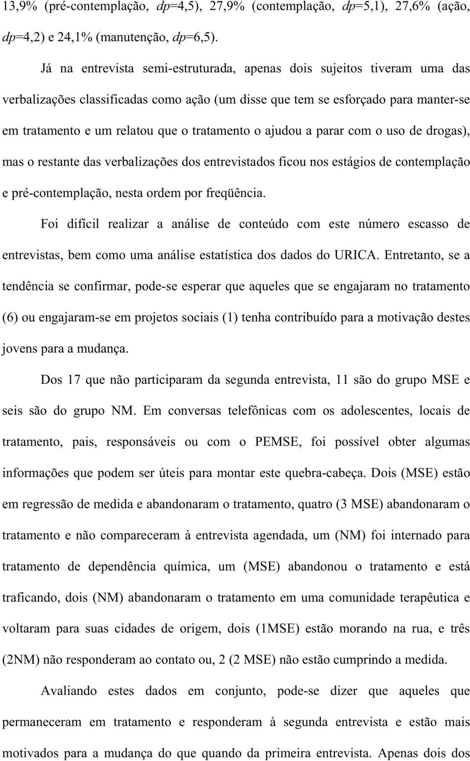 o ajudou a parar com o uso de drogas), mas o restante das verbalizações dos entrevistados ficou nos estágios de contemplação e pré-contemplação, nesta ordem por freqüência.