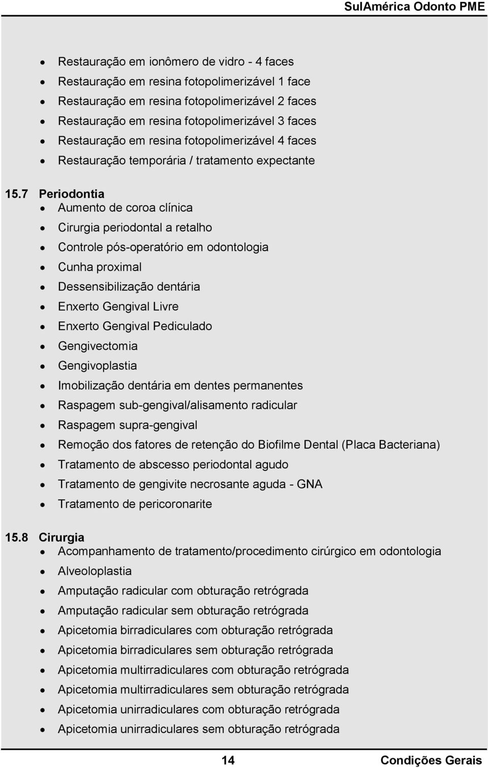 7 Periodontia Aumento de coroa clínica Cirurgia periodontal a retalho Controle pós-operatório em odontologia Cunha proximal Dessensibilização dentária Enxerto Gengival Livre Enxerto Gengival