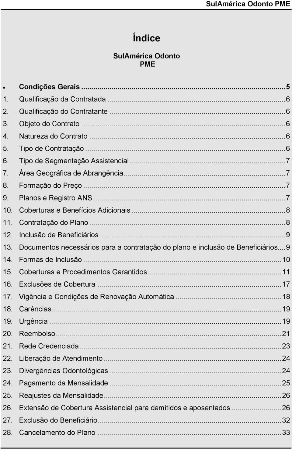 .. 8 11. Contratação do Plano... 8 12. Inclusão de Beneficiários... 9 13. Documentos necessários para a contratação do plano e inclusão de Beneficiários... 9 14. Formas de Inclusão... 10 15.