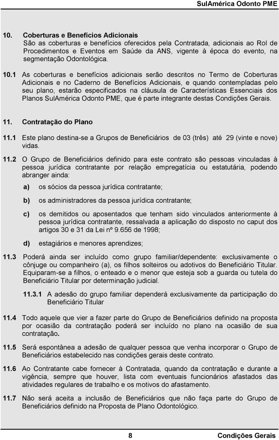 1 As coberturas e benefícios adicionais serão descritos no Termo de Coberturas Adicionais e no Caderno de Benefícios Adicionais, e quando contempladas pelo seu plano, estarão especificados na