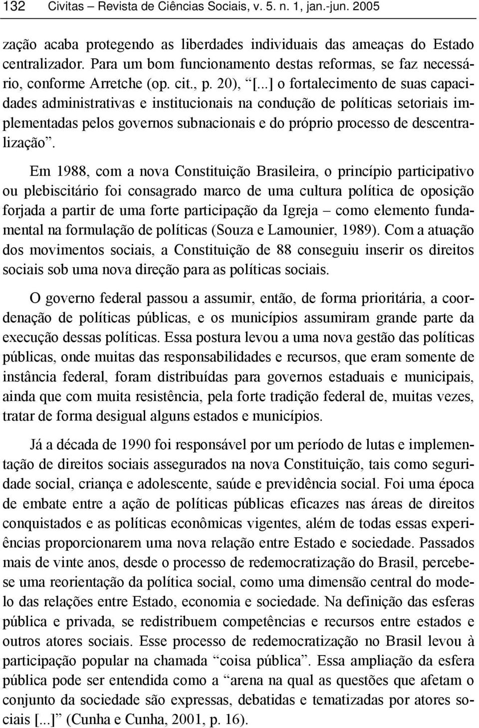 ..] o fortalecimento de suas capacidades administrativas e institucionais na condução de políticas setoriais implementadas pelos governos subnacionais e do próprio processo de descentralização.