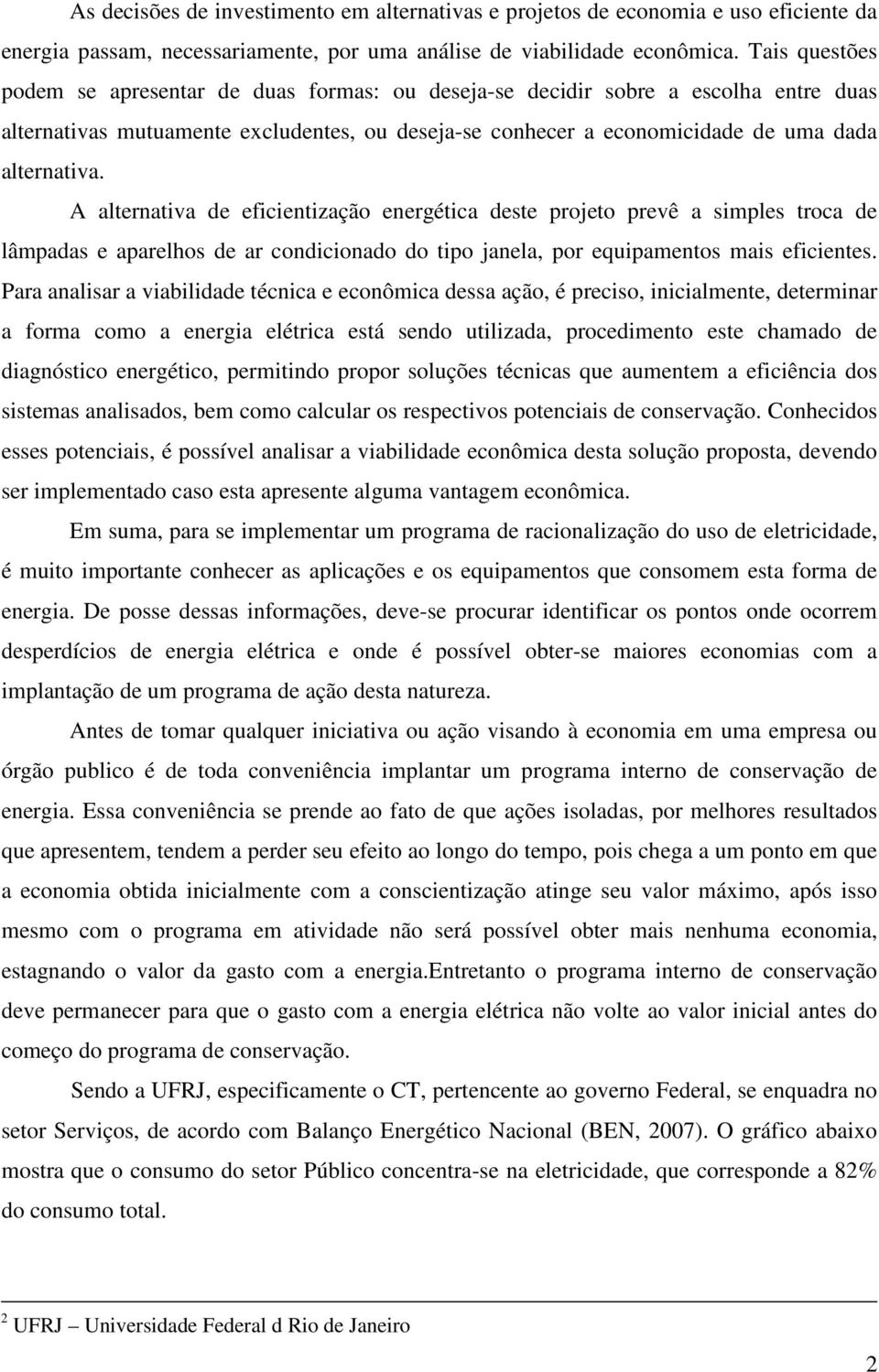 A alternativa de eficientização energética deste projeto prevê a simples troca de lâmpadas e aparelhos de ar condicionado do tipo janela, por equipamentos mais eficientes.