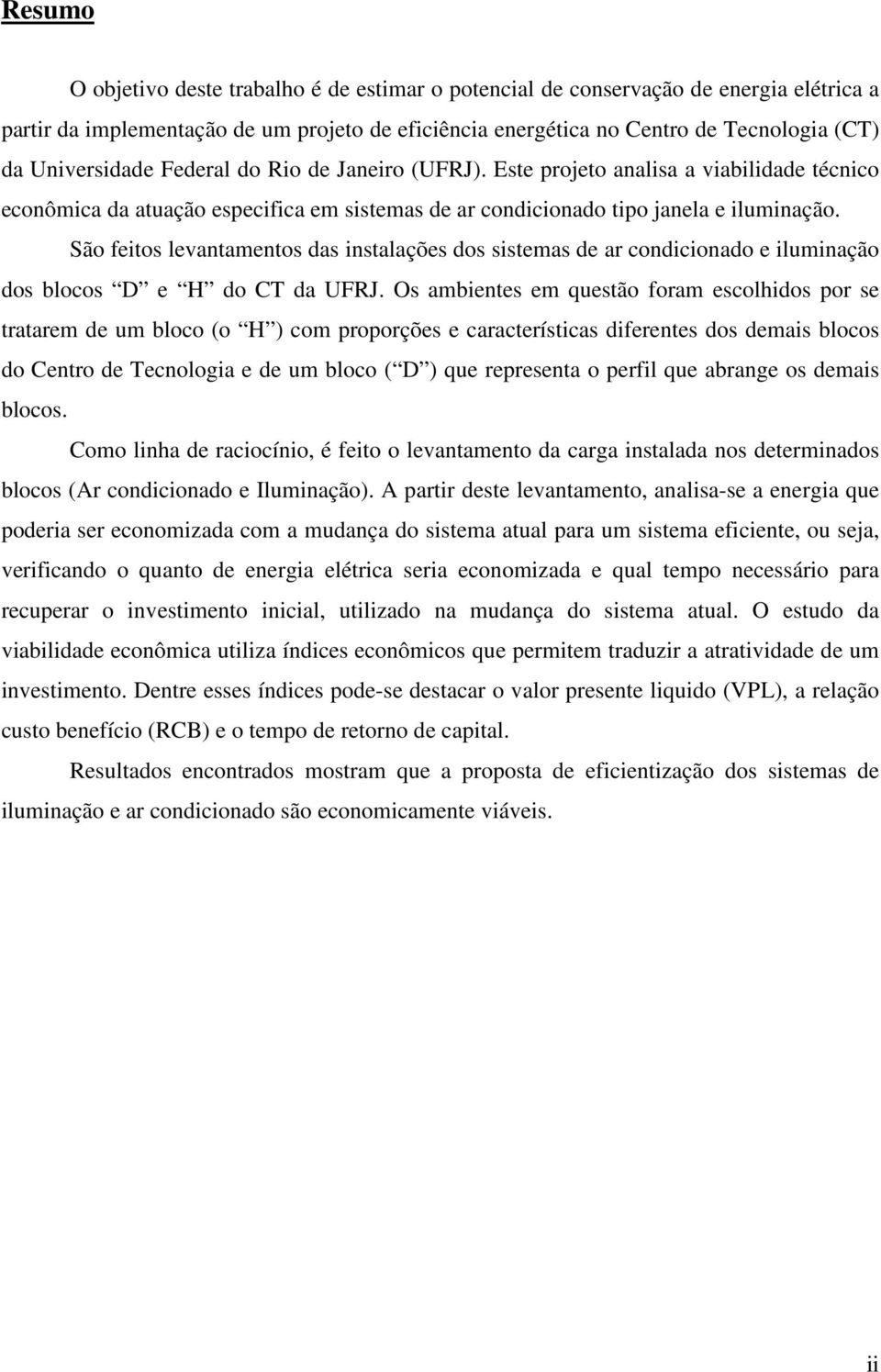 São feitos levantamentos das instalações dos sistemas de ar condicionado e iluminação dos blocos D e H do CT da UFRJ.