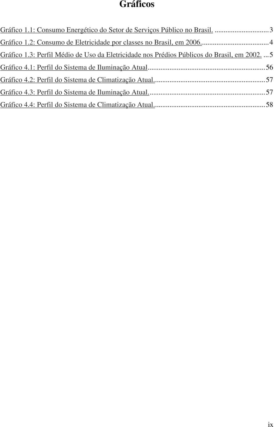 3: Perfil Médio de Uso da Eletricidade nos Prédios Públicos do Brasil, em 2002....5 Gráfico 4.