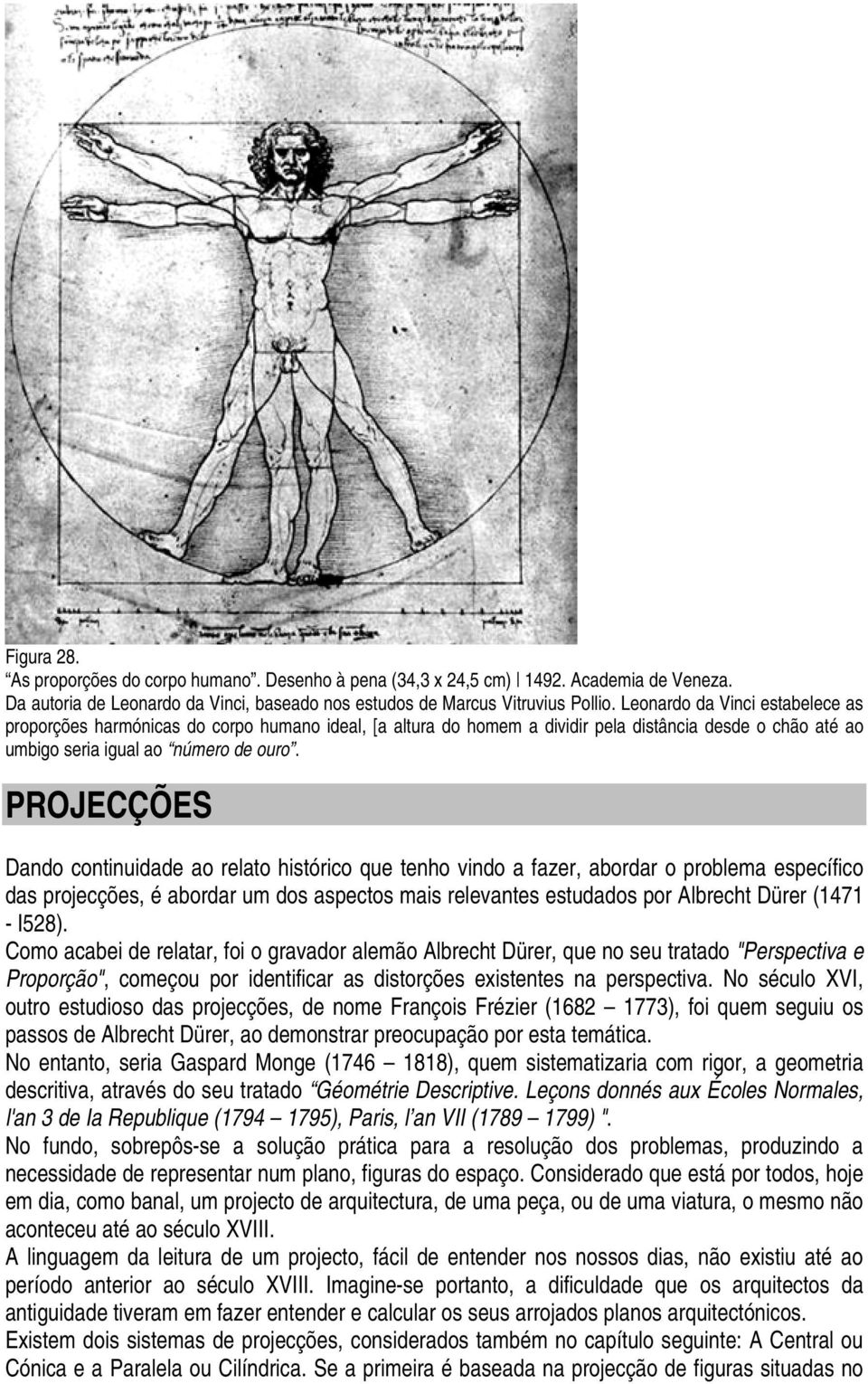 PROJECÇÕES Dando continuidade ao relato histórico que tenho vindo a fazer, abordar o problema específico das projecções, é abordar um dos aspectos mais relevantes estudados por Albrecht Dürer (1471 -