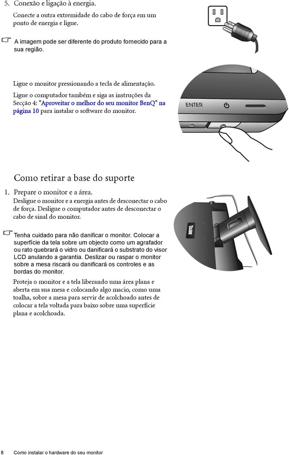 Ligue o computador também e siga as instruções da Secção 4: "Aproveitar o melhor do seu monitor BenQ" na página 10 para instalar o software do monitor. Como retirar a base do suporte 1.