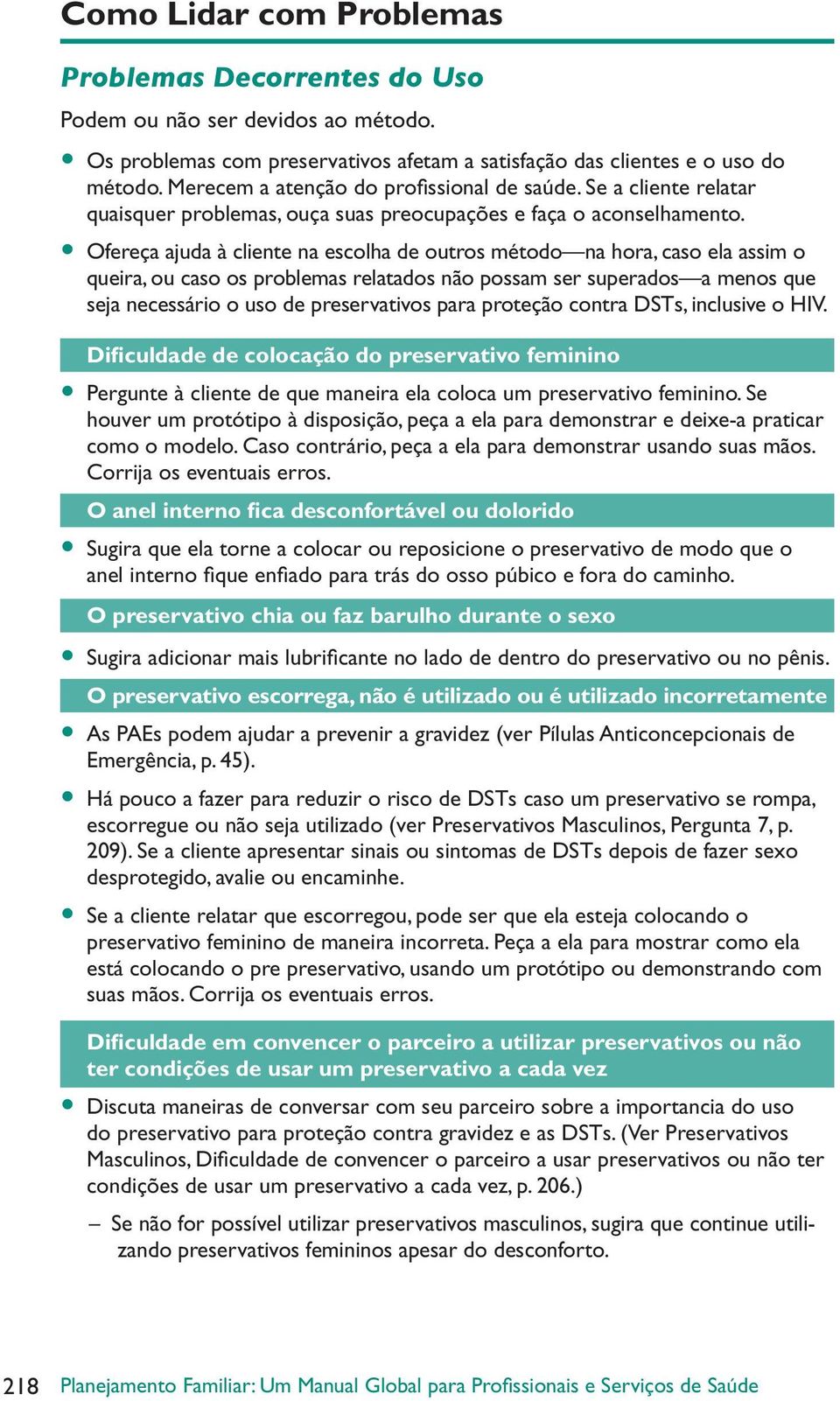 Ofereça ajuda à cliente na escolha de outros método na hora, caso ela assim o queira, ou caso os problemas relatados não possam ser superados a menos que seja necessário o uso de preservativos para