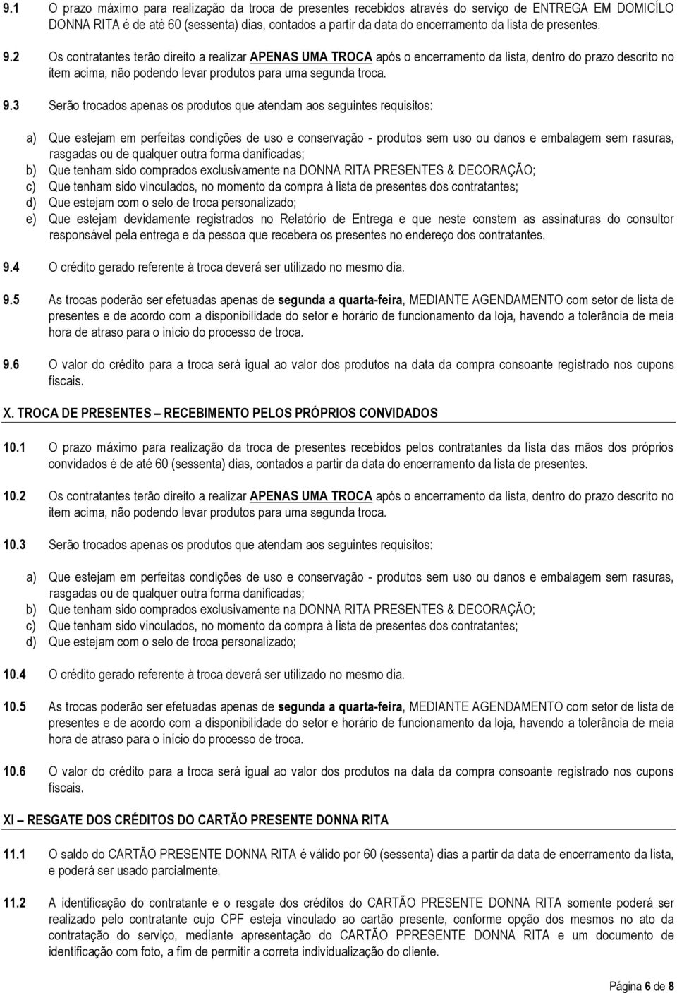 2 Os contratantes terão direito a realizar APENAS UMA TROCA após o encerramento da lista, dentro do prazo descrito no item acima, não podendo levar produtos para uma segunda troca. 9.