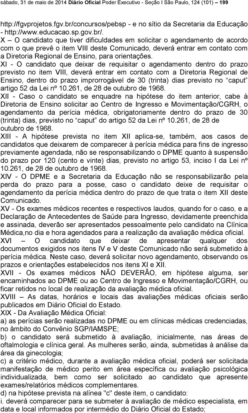 X O candidato que tiver dificuldades em solicitar o agendamento de acordo com o que prevê o item VIII deste Comunicado, deverá entrar em contato com a Diretoria Regional de Ensino, para orientações.