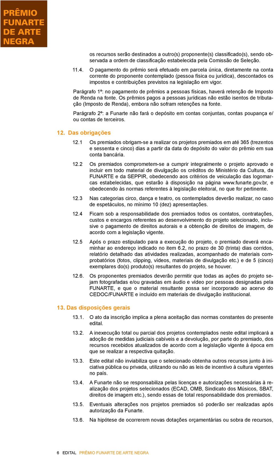 legislação em vigor. Parágrafo 1º: no pagamento de prêmios a pessoas físicas, haverá retenção de Imposto de Renda na fonte.