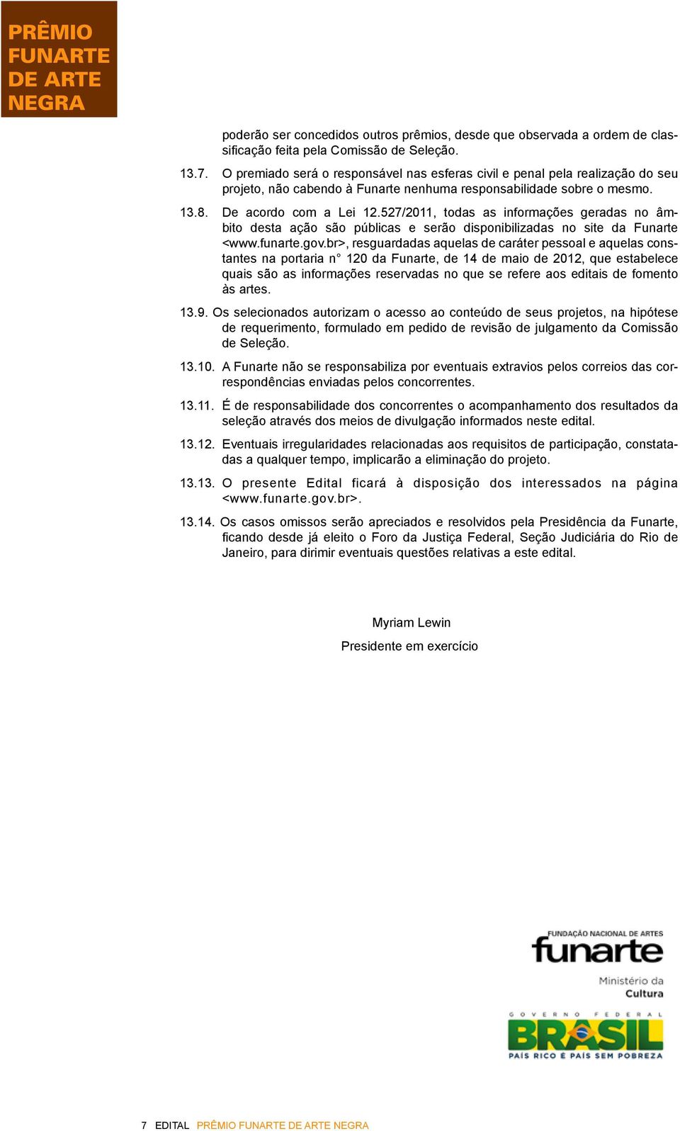 527/2011, todas as informações geradas no âmbito desta ação são públicas e serão disponibilizadas no site da Funarte <www.funarte.gov.