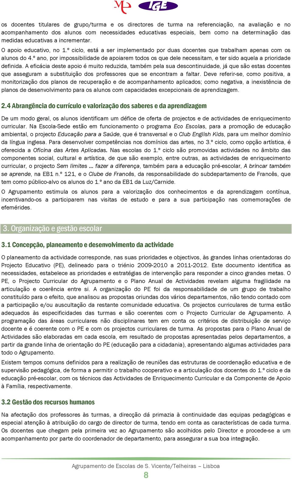 º ano, por impossibilidade de apoiarem todos os que dele necessitam, e ter sido aquela a prioridade definida.