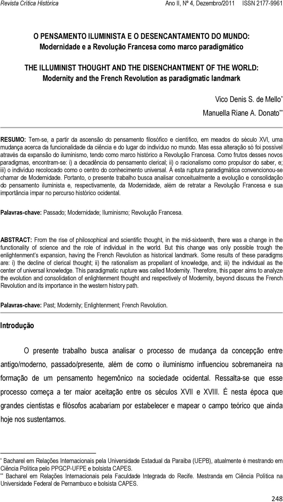 Donato ** RESUMO: Tem-se, a partir da ascensão do pensamento filosófico e científico, em meados do século XVI, uma mudança acerca da funcionalidade da ciência e do lugar do indivíduo no mundo.