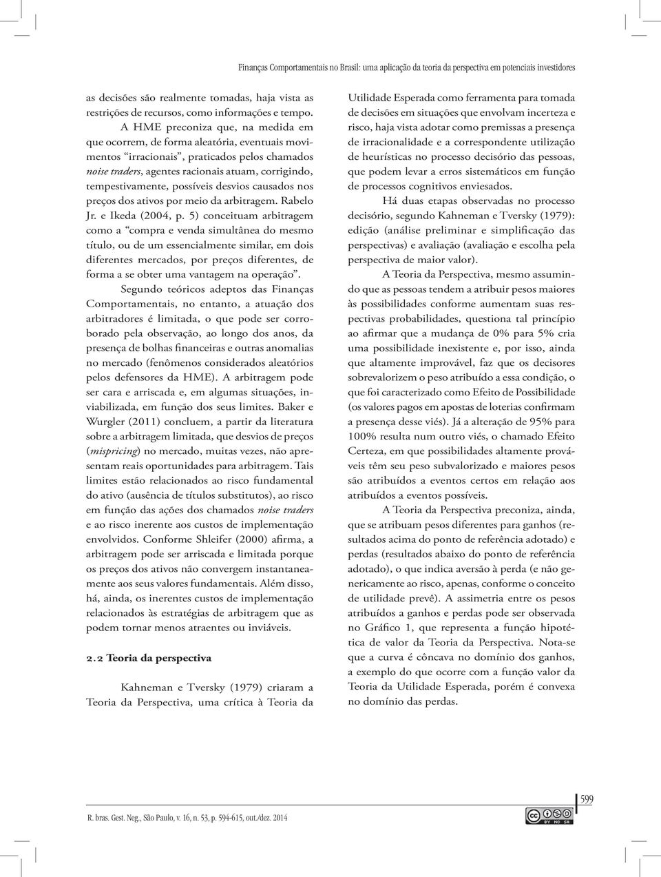 possíveis desvios causados nos preços dos ativos por meio da arbitragem. Rabelo Jr. e Ikeda (2004, p.